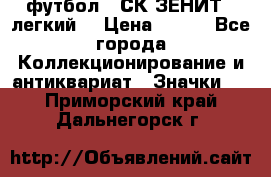 1.1) футбол : СК ЗЕНИТ  (легкий) › Цена ­ 349 - Все города Коллекционирование и антиквариат » Значки   . Приморский край,Дальнегорск г.